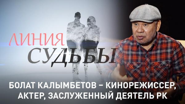 Болат Калымбетов – кинорежиссер, актер, заслуженный деятель РК. «Линия судьбы»