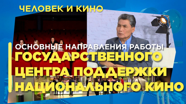 Основные направления работы Государственного центра поддержки национального кино. «Человек и кино»