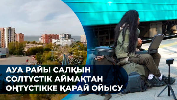 Ауа райы салқын солтүстік аймақтан оңтүстікке қарай ойысу. «Іздер мен біздер»