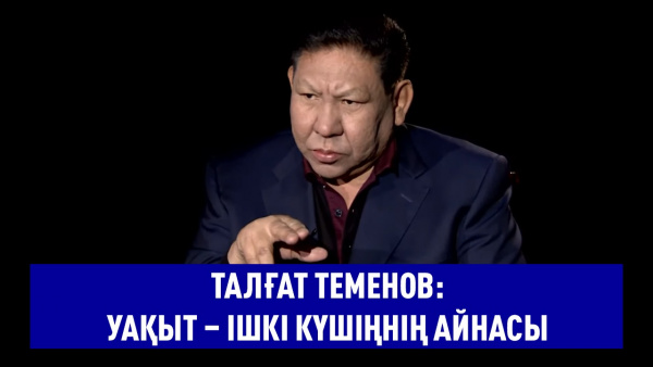 Талғат Теменов: Уақыт – ішкі күшіңнің айнасы. «Мен»
